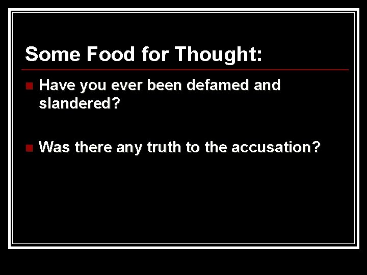 Some Food for Thought: n Have you ever been defamed and slandered? n Was