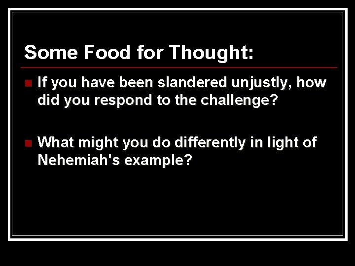 Some Food for Thought: n If you have been slandered unjustly, how did you