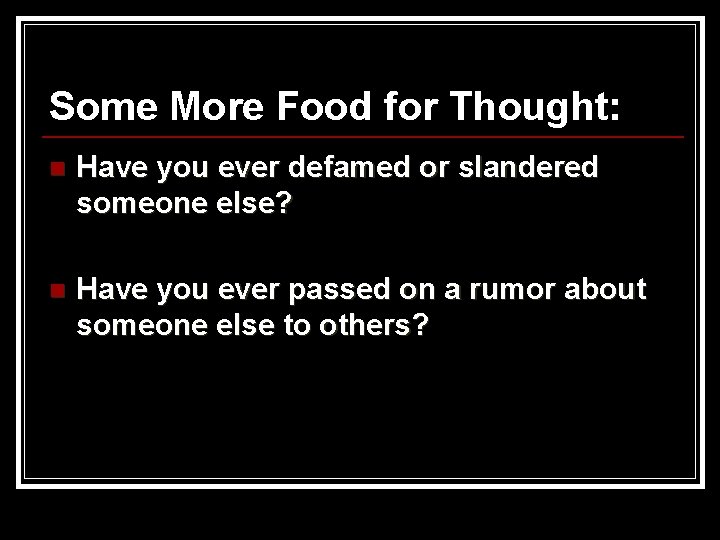 Some More Food for Thought: n Have you ever defamed or slandered someone else?