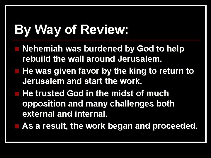 By Way of Review: n n Nehemiah was burdened by God to help rebuild