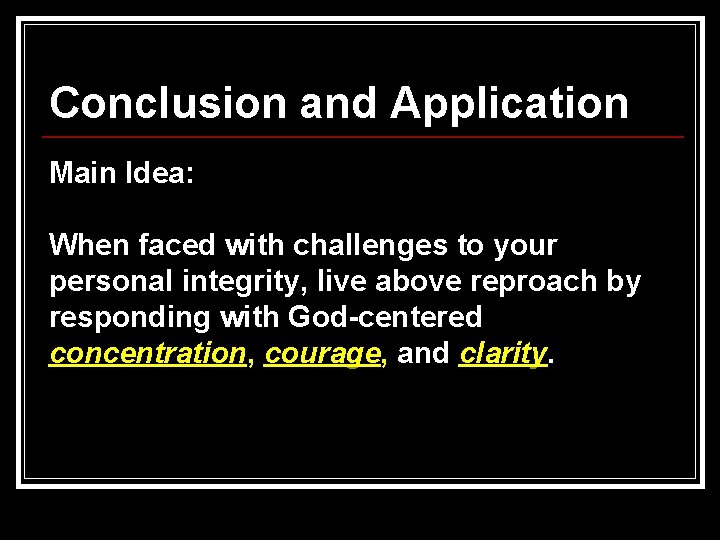 Conclusion and Application Main Idea: When faced with challenges to your personal integrity, live