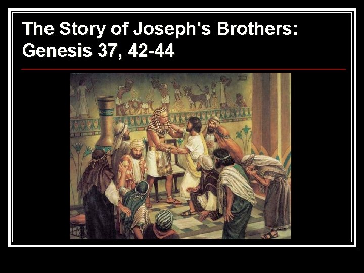 The Story of Joseph's Brothers: Genesis 37, 42 -44 