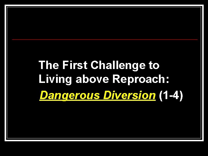 The First Challenge to Living above Reproach: Dangerous Diversion (1 -4) 