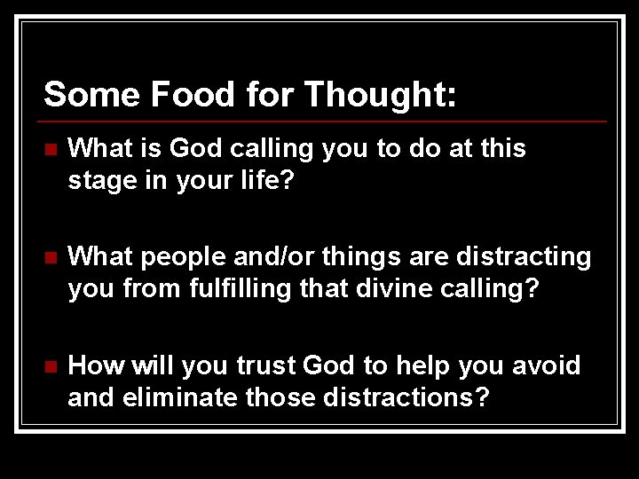 Some Food for Thought: n What is God calling you to do at this