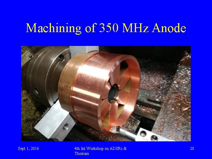 Machining of 350 MHz Anode Sept 1, 2016 4 th Int Workshop on ADSRs