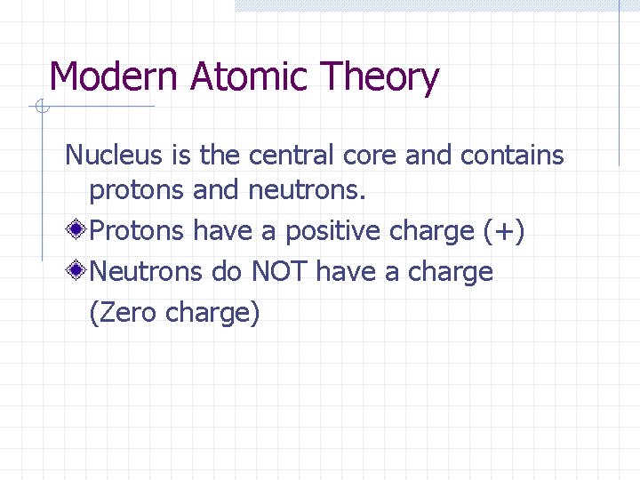 Modern Atomic Theory Nucleus is the central core and contains protons and neutrons. Protons Modern Atomic Theory Nucleus is the central core and contains protons and neutrons. Protons
