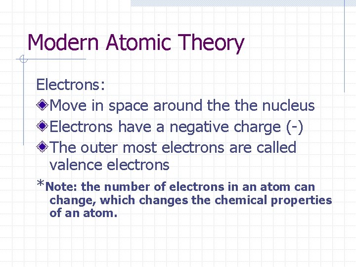 Modern Atomic Theory Electrons: Move in space around the nucleus Electrons have a negative Modern Atomic Theory Electrons: Move in space around the nucleus Electrons have a negative
