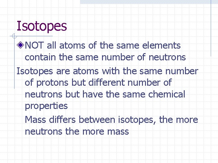 Isotopes NOT all atoms of the same elements contain the same number of neutrons Isotopes NOT all atoms of the same elements contain the same number of neutrons