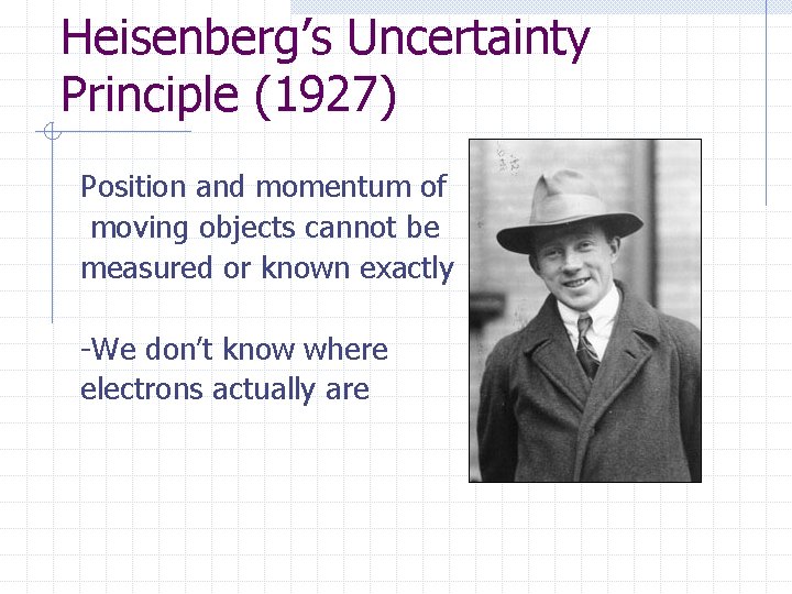 Heisenberg’s Uncertainty Principle (1927) Position and momentum of moving objects cannot be measured or Heisenberg’s Uncertainty Principle (1927) Position and momentum of moving objects cannot be measured or