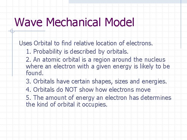 Wave Mechanical Model Uses Orbital to find relative location of electrons. 1. Probability is Wave Mechanical Model Uses Orbital to find relative location of electrons. 1. Probability is
