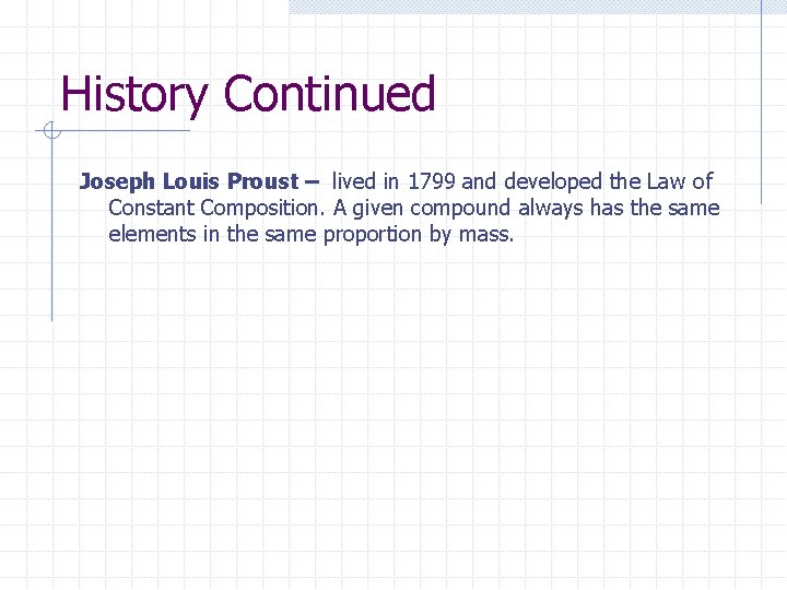 History Continued Joseph Louis Proust – lived in 1799 and developed the Law of History Continued Joseph Louis Proust – lived in 1799 and developed the Law of