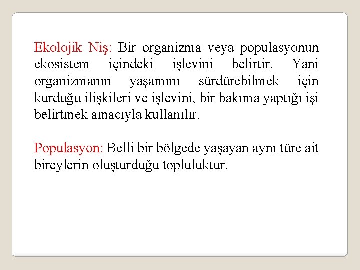 Ekolojik Niş: Bir organizma veya populasyonun ekosistem içindeki işlevini belirtir. Yani organizmanın yaşamını sürdürebilmek