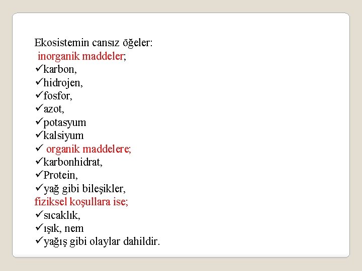 Ekosistemin cansız öğeler: inorganik maddeler; ükarbon, ühidrojen, üfosfor, üazot, üpotasyum ükalsiyum ü organik maddelere;