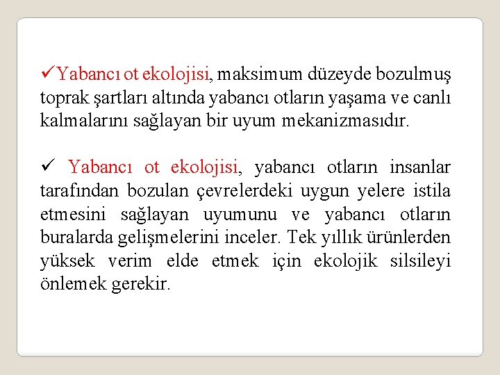 üYabancı ot ekolojisi, maksimum düzeyde bozulmuş toprak şartları altında yabancı otların yaşama ve canlı