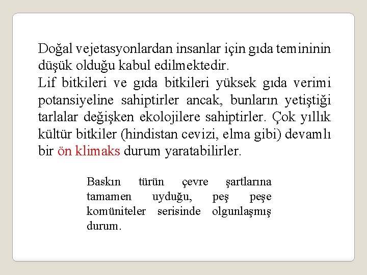 Doğal vejetasyonlardan insanlar için gıda temininin düşük olduğu kabul edilmektedir. Lif bitkileri ve gıda