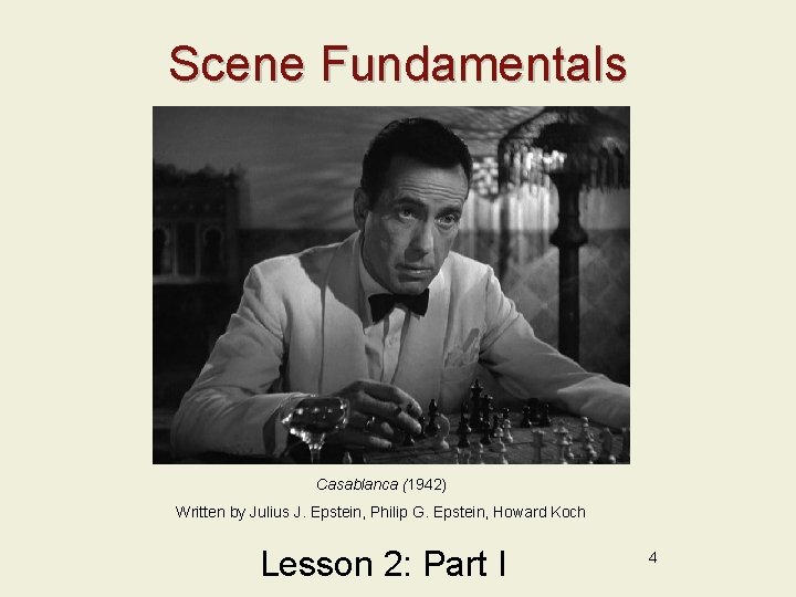 Scene Fundamentals Casablanca (1942) Written by Julius J. Epstein, Philip G. Epstein, Howard Koch