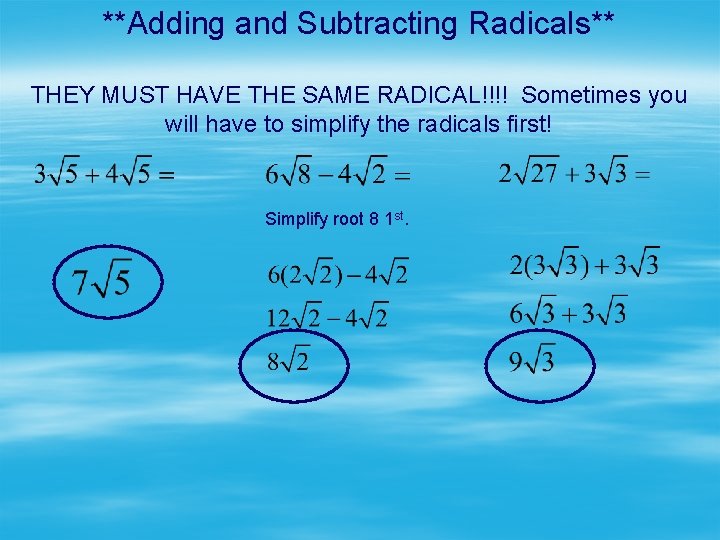 **Adding and Subtracting Radicals** THEY MUST HAVE THE SAME RADICAL!!!! Sometimes you will have