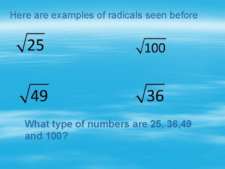 Here are examples of radicals seen before What type of numbers are 25, 36,