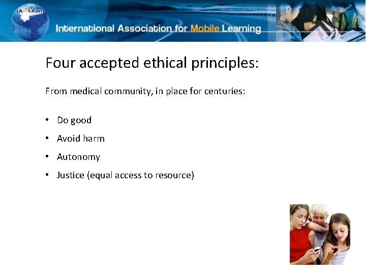 Four accepted ethical principles: From medical community, in place for centuries: • Do good