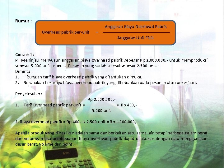 Rumus : Overhead pabrik per-unit = Anggaran Biaya Overhead Pabrik Anggaran Unit Fisik Contoh