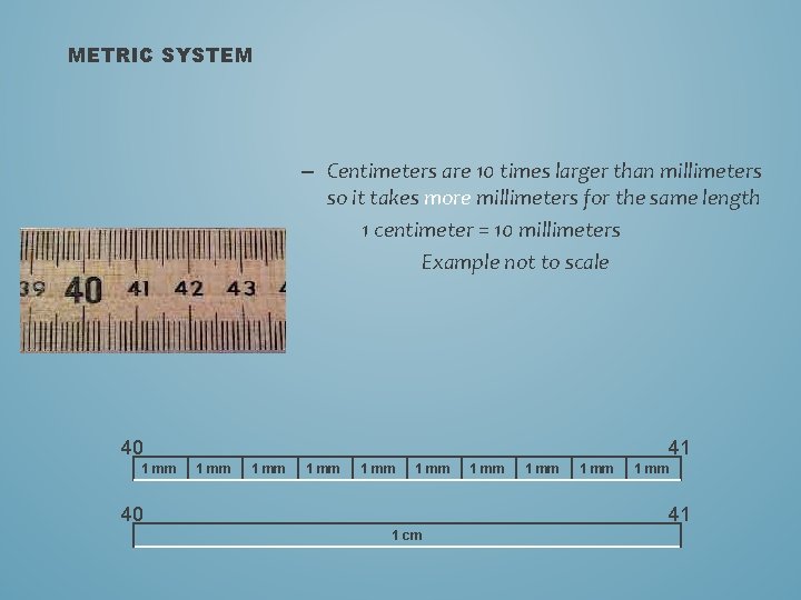 METRIC SYSTEM – Centimeters are 10 times larger than millimeters so it takes more