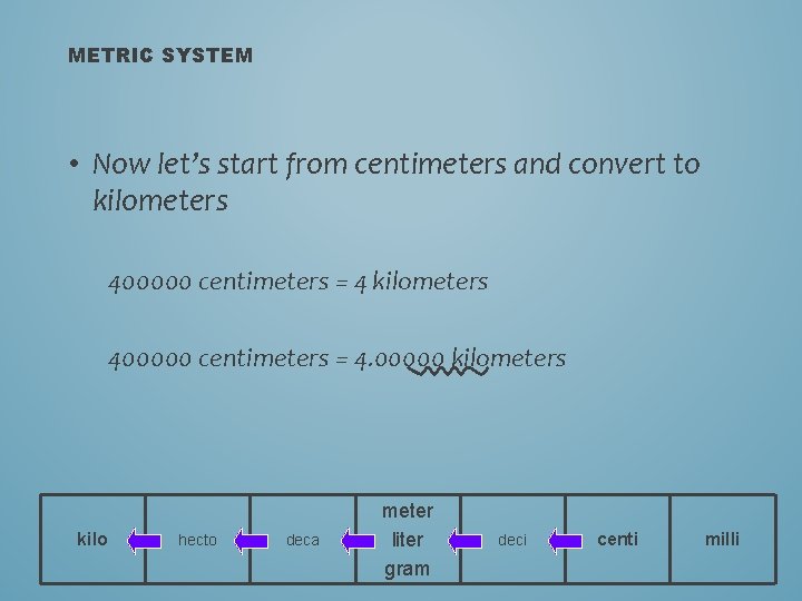 METRIC SYSTEM • Now let’s start from centimeters and convert to kilometers 400000 centimeters