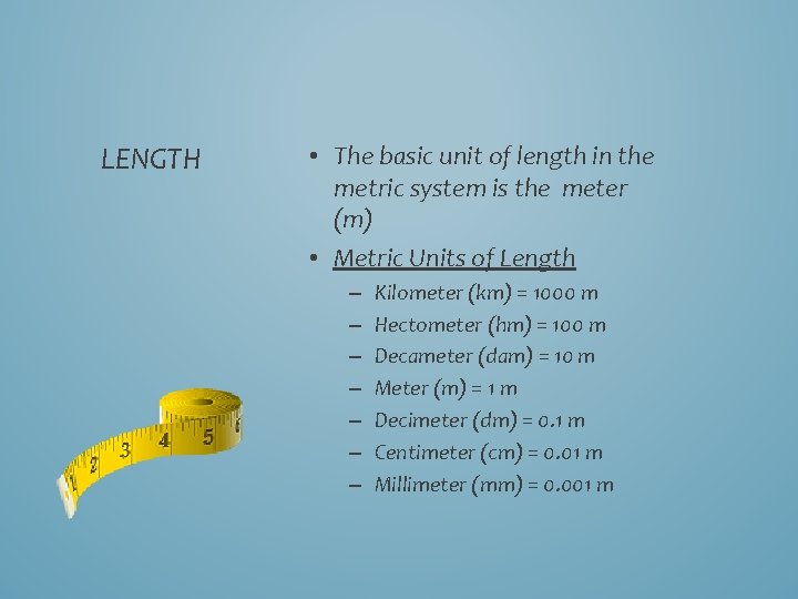 LENGTH • The basic unit of length in the metric system is the meter LENGTH • The basic unit of length in the metric system is the meter
