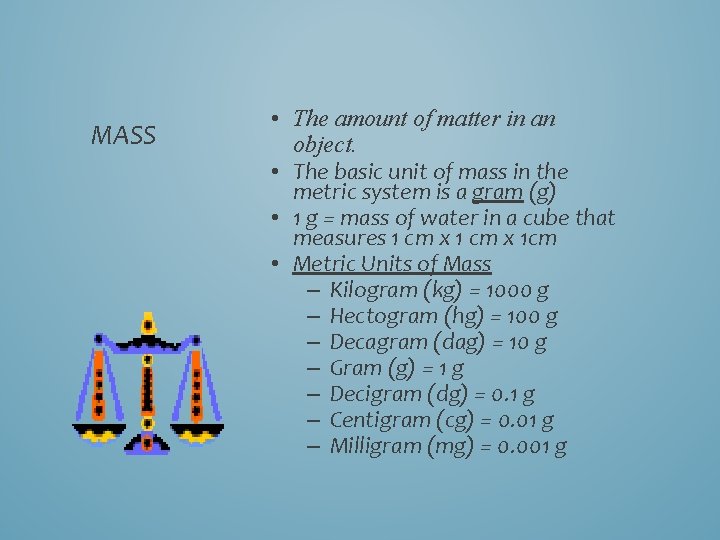 MASS • The amount of matter in an object. • The basic unit of