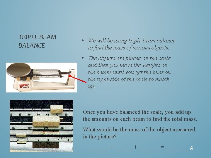 TRIPLE BEAM BALANCE • We will be using triple beam balance to find the TRIPLE BEAM BALANCE • We will be using triple beam balance to find the
