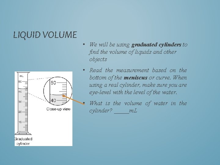 LIQUID VOLUME • We will be using graduated cylinders to find the volume of LIQUID VOLUME • We will be using graduated cylinders to find the volume of