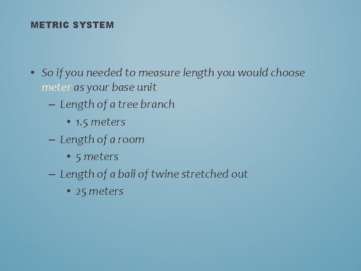 METRIC SYSTEM • So if you needed to measure length you would choose meter METRIC SYSTEM • So if you needed to measure length you would choose meter