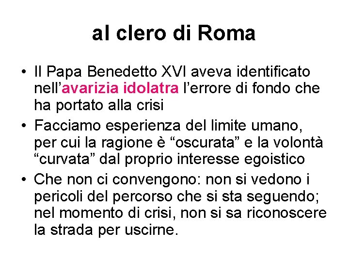 al clero di Roma • Il Papa Benedetto XVI aveva identificato nell’avarizia idolatra l’errore