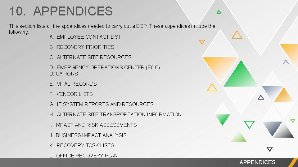 10. APPENDICES This section lists all the appendices needed to carry out a BCP.