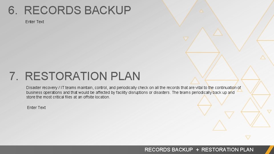 6. RECORDS BACKUP Enter Text 7. RESTORATION PLAN Disaster recovery / IT teams maintain,