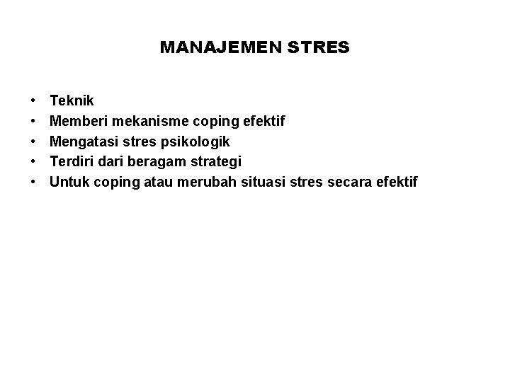 MANAJEMEN STRES • • • Teknik Memberi mekanisme coping efektif Mengatasi stres psikologik Terdiri