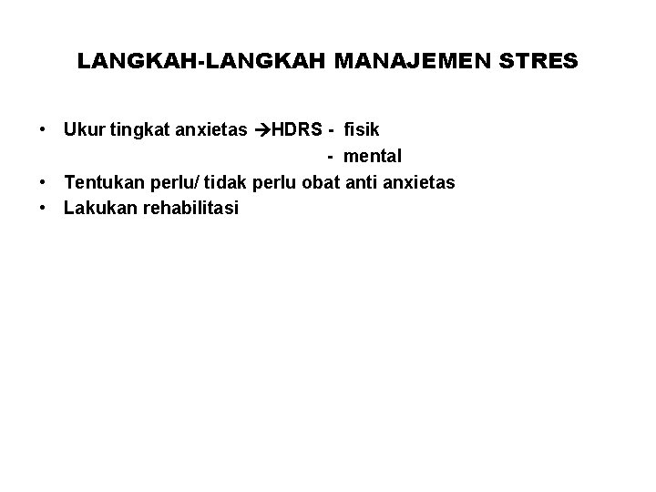 LANGKAH-LANGKAH MANAJEMEN STRES • Ukur tingkat anxietas HDRS - fisik - mental • Tentukan