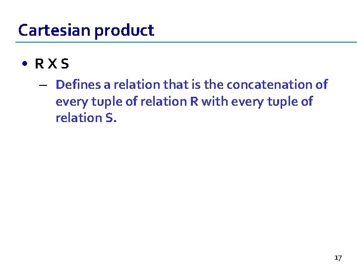 Cartesian product • RXS – Defines a relation that is the concatenation of every