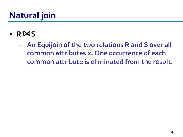 Natural join • R S – An Equijoin of the two relations R and