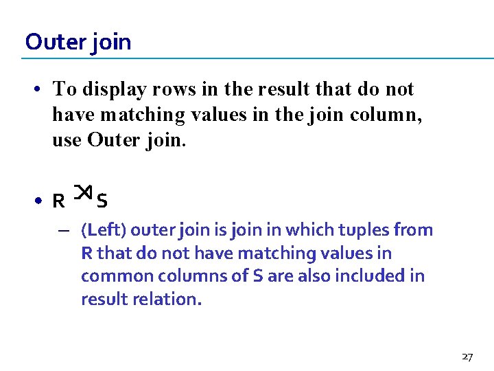 Outer join • To display rows in the result that do not have matching