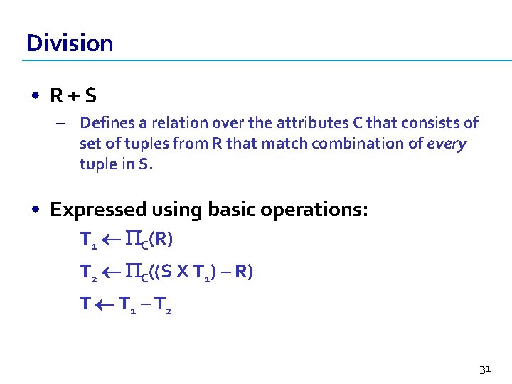 Division • R S – Defines a relation over the attributes C that consists