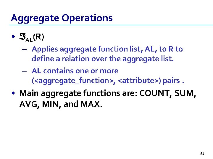 Aggregate Operations • AL(R) – Applies aggregate function list, AL, to R to define