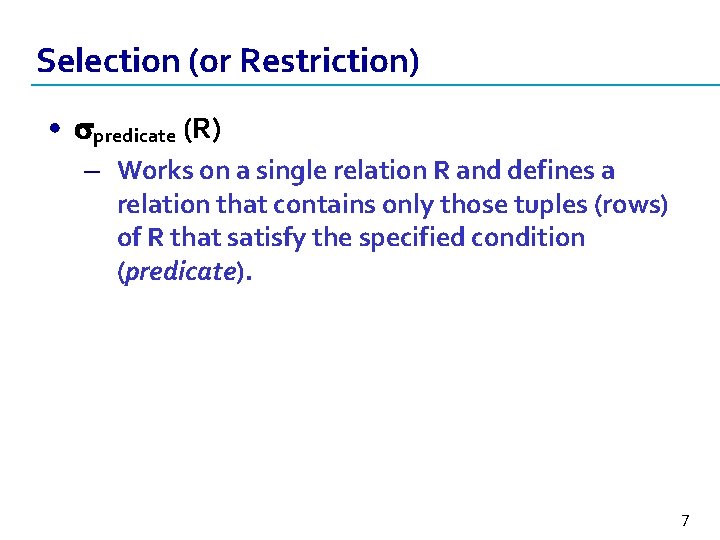 Selection (or Restriction) • predicate (R) – Works on a single relation R and