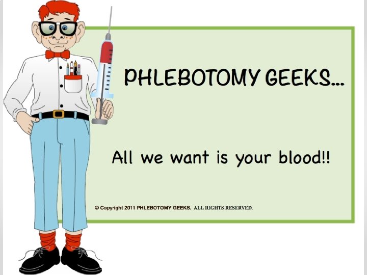 COPYRIGHT 2011 PHLEBOTOMY GEEKS. ALL RIGHTS RESERVED 