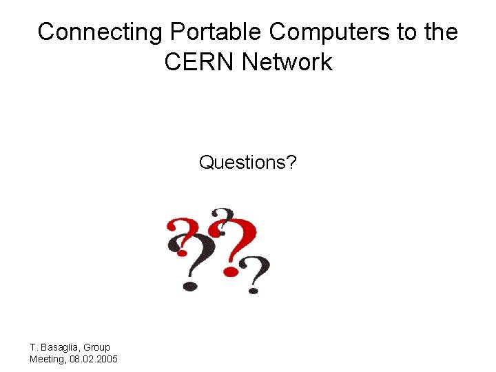 Connecting Portable Computers to the CERN Network Questions? T. Basaglia, Group Meeting, 08. 02.