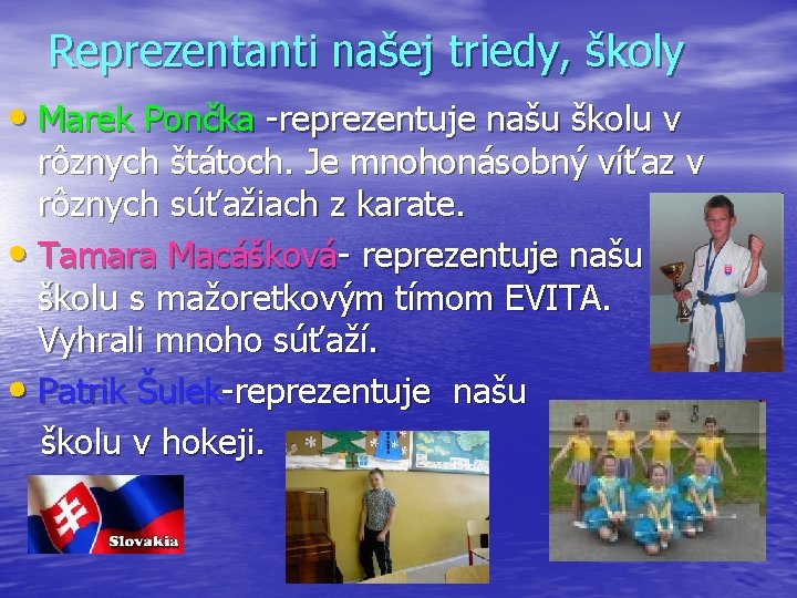 Reprezentanti našej triedy, školy • Marek Pončka -reprezentuje našu školu v rôznych štátoch. Je