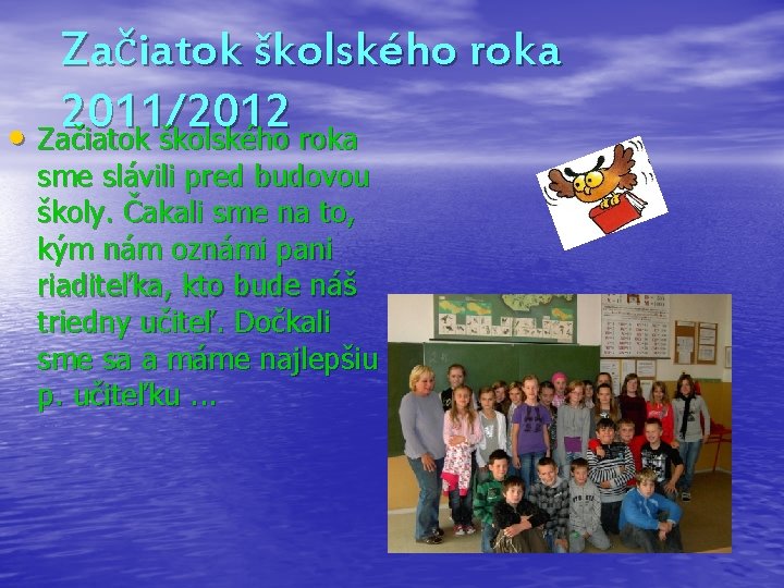 Začiatok školského roka 2011/2012 • Začiatok školského roka sme slávili pred budovou školy. Čakali