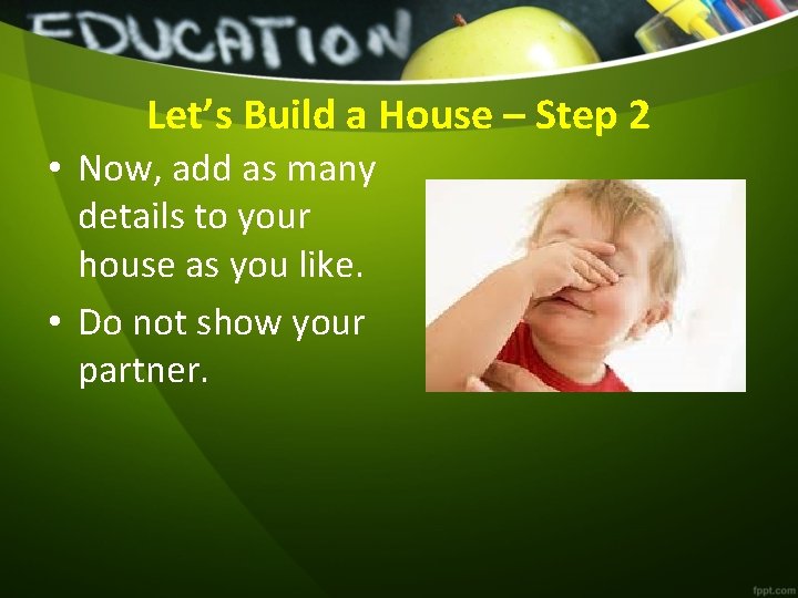 Let’s Build a House – Step 2 • Now, add as many details to