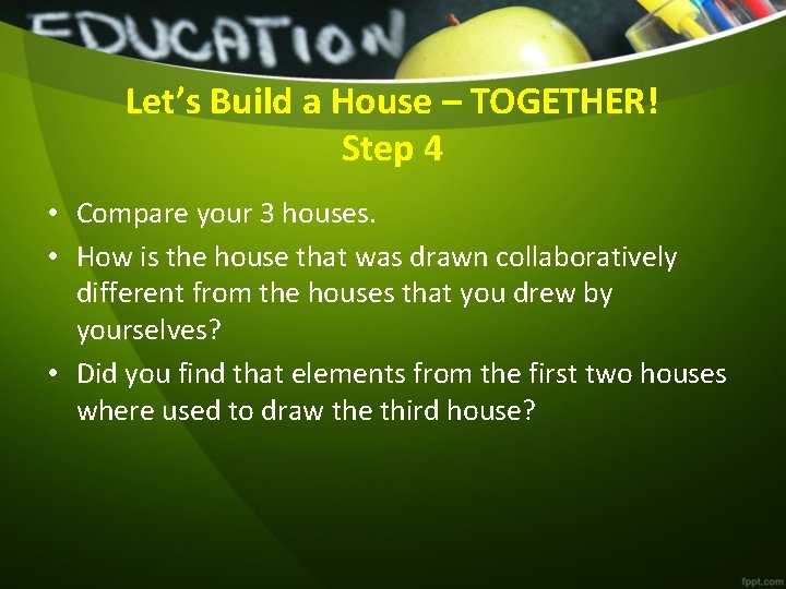 Let’s Build a House – TOGETHER! Step 4 • Compare your 3 houses. •