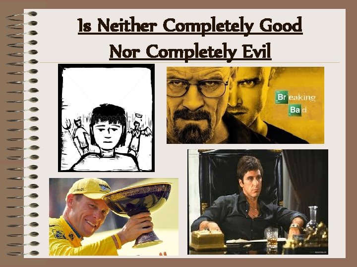 Is Neither Completely Good Nor Completely Evil 