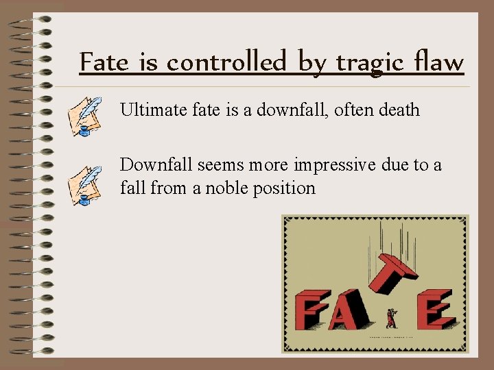 Fate is controlled by tragic flaw Ultimate fate is a downfall, often death Downfall